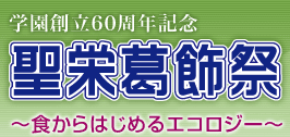 学園創立60周年記念　聖栄葛飾祭　～食からはじめるエコロジー～